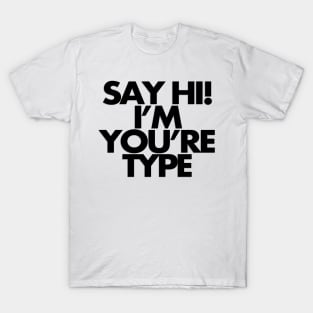 Say hi, you're my type T-Shirt